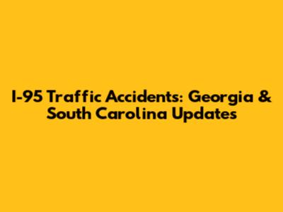 I-95 Traffic Accidents: Georgia & South Carolina Updates