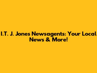 I.T. J. Jones Newsagents: Your Local News & More!