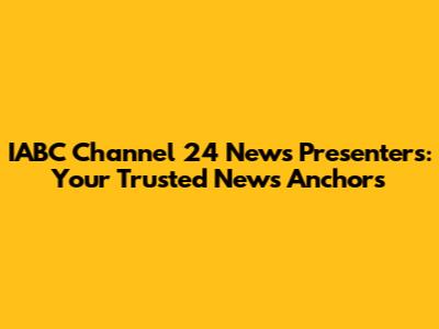 IABC Channel 24 News Presenters: Your Trusted News Anchors