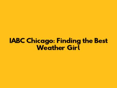 IABC Chicago: Finding the Best Weather Girl