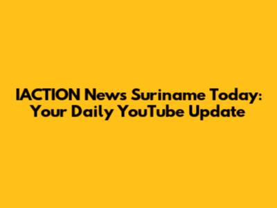 IACTION News Suriname Today: Your Daily YouTube Update