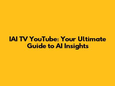 IAI TV YouTube: Your Ultimate Guide to AI Insights