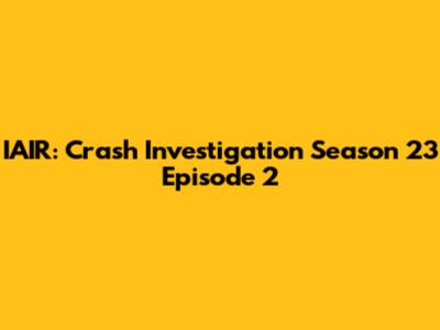 IAIR: Crash Investigation Season 23 Episode 2