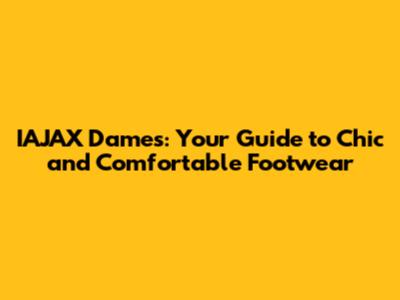 IAJAX Dames: Your Guide to Chic and Comfortable Footwear