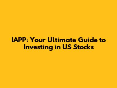 IAPP: Your Ultimate Guide to Investing in US Stocks