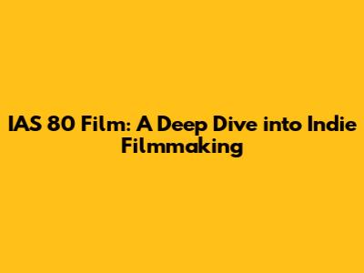 IAS 80 Film: A Deep Dive into Indie Filmmaking