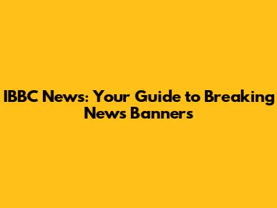 IBBC News: Your Guide to Breaking News Banners