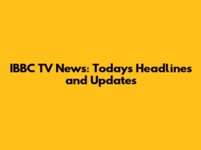 IBBC TV News: Today's Headlines and Updates