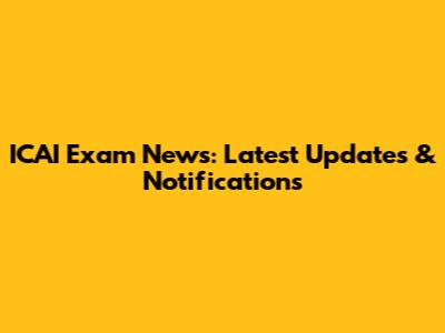 ICAI Exam News: Latest Updates & Notifications