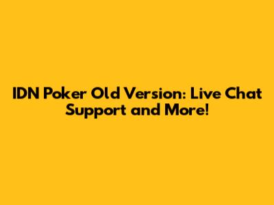 IDN Poker Old Version: Live Chat Support and More!