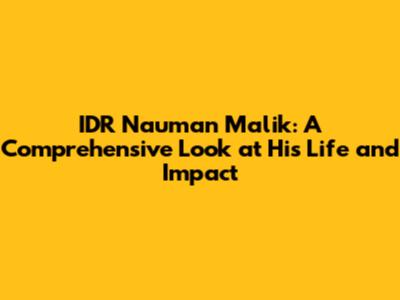 IDR Nauman Malik: A Comprehensive Look at His Life and Impact