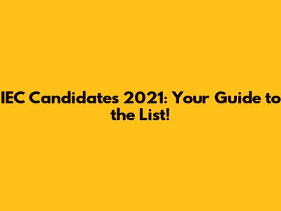 IEC Candidates 2021: Your Guide to the List!