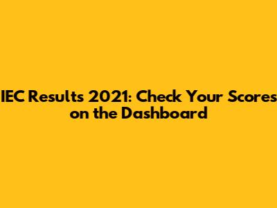 IEC Results 2021: Check Your Scores on the Dashboard