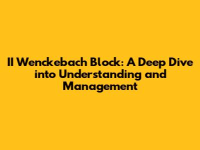 II Wenckebach Block: A Deep Dive into Understanding and Management