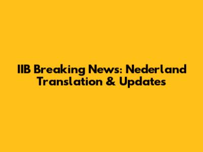 IIB Breaking News: Nederland Translation & Updates