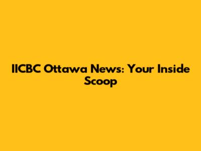 IICBC Ottawa News: Your Inside Scoop