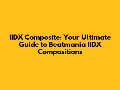IIDX Composite: Your Ultimate Guide to Beatmania IIDX Compositions