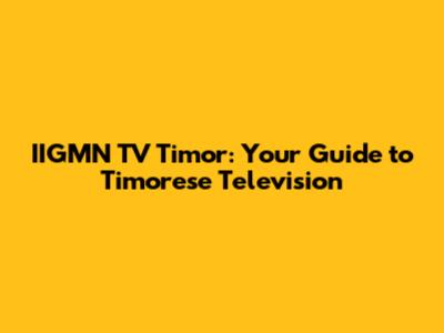 IIGMN TV Timor: Your Guide to Timorese Television