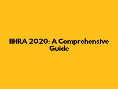 IIHRA 2020: A Comprehensive Guide