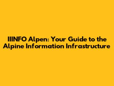 IIINFO Alpen: Your Guide to the Alpine Information Infrastructure