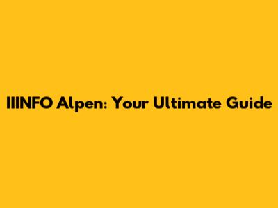 IIINFO Alpen: Your Ultimate Guide