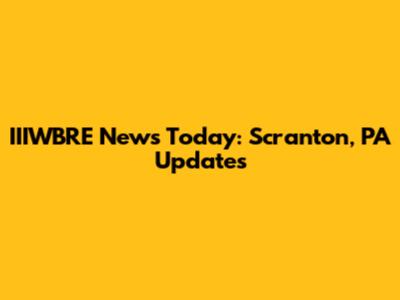 IIIWBRE News Today: Scranton, PA Updates