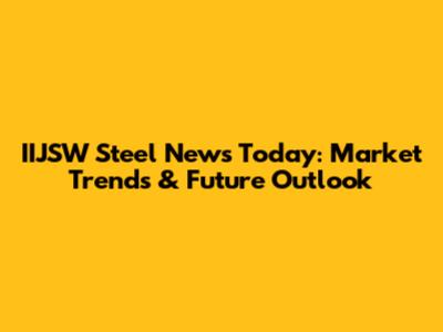 IIJSW Steel News Today: Market Trends & Future Outlook
