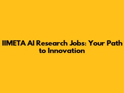 IIMETA AI Research Jobs: Your Path to Innovation
