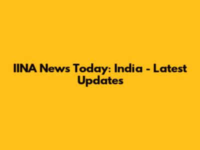 IINA News Today: India - Latest Updates