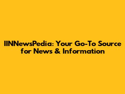 IINNewsPedia: Your Go-To Source for News & Information