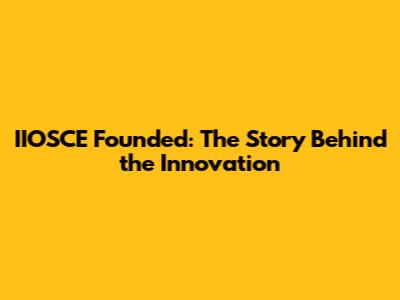 IIOSCE Founded: The Story Behind the Innovation
