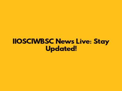 IIOSCIWBSC News Live: Stay Updated!