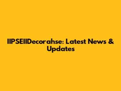 IIPSEIIDecorahse: Latest News & Updates