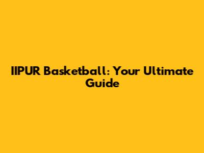 IIPUR Basketball: Your Ultimate Guide