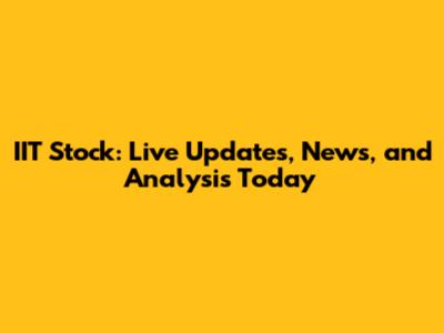 IIT Stock: Live Updates, News, and Analysis Today