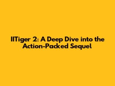 IITiger 2: A Deep Dive into the Action-Packed Sequel