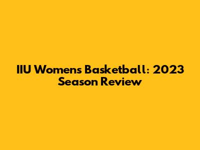 IIU Women's Basketball: 2023 Season Review