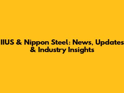 IIUS & Nippon Steel: News, Updates & Industry Insights