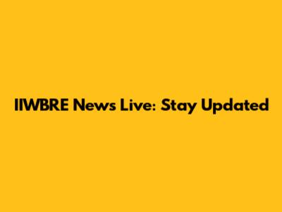 IIWBRE News Live: Stay Updated