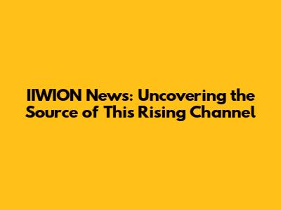 IIWION News: Uncovering the Source of This Rising Channel