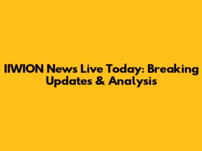IIWION News Live Today: Breaking Updates & Analysis
