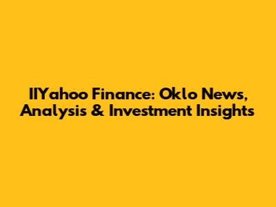 IIYahoo Finance: Oklo News, Analysis & Investment Insights