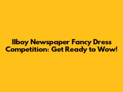 IIboy Newspaper Fancy Dress Competition: Get Ready to Wow!