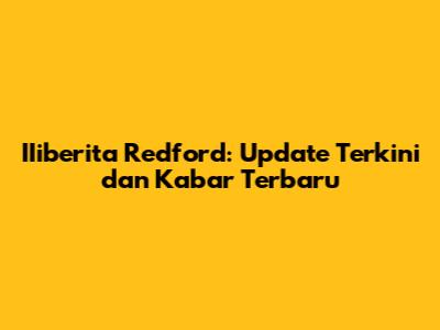 IIiberita Redford: Update Terkini dan Kabar Terbaru