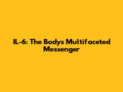 IL-6: The Body's Multifaceted Messenger