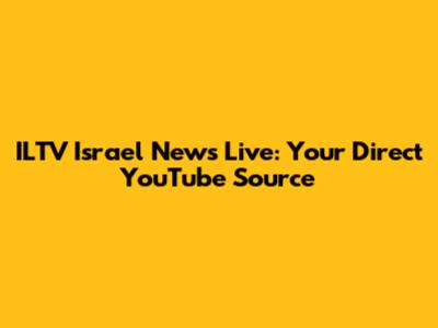 ILTV Israel News Live: Your Direct YouTube Source