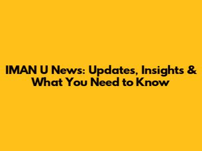 IMAN U News: Updates, Insights & What You Need to Know