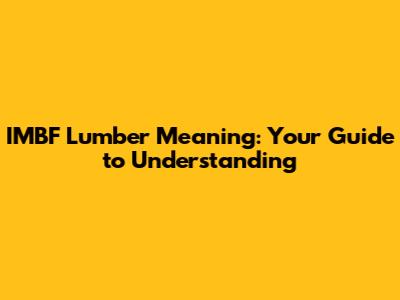 IMBF Lumber Meaning: Your Guide to Understanding