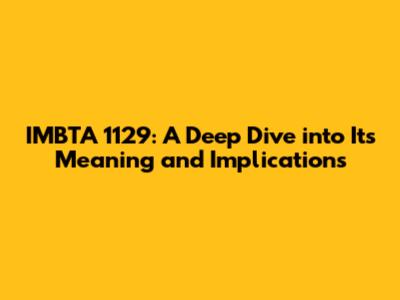 IMBTA 1129: A Deep Dive into Its Meaning and Implications