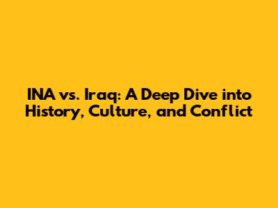 INA vs. Iraq: A Deep Dive into History, Culture, and Conflict